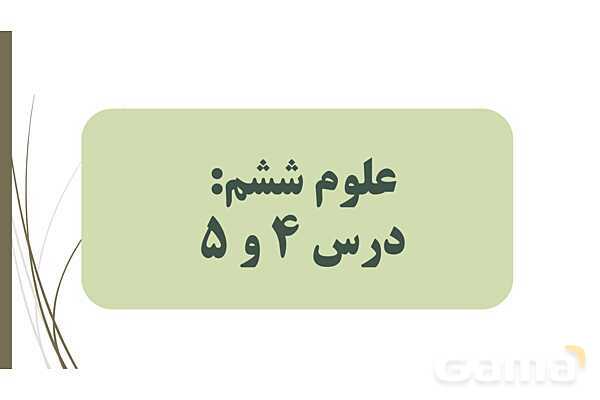 پاورپوینت آموزشی درس 4 و 5 علوم ششم دبستان- پیش نمایش